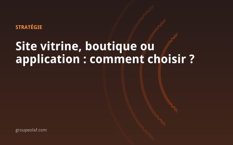 Site vitrine, boutique en ligne ou application : comment choisir ?